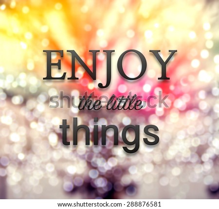 Enjoy the little things - black tone of inspirational typographic quote on abstract bokeh background,, vintage and retro style.