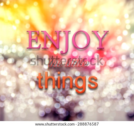 Enjoy the little things - pink and orange tone of inspirational typographic quote on abstract and circle bokeh background,, lovely vintage and retro style.