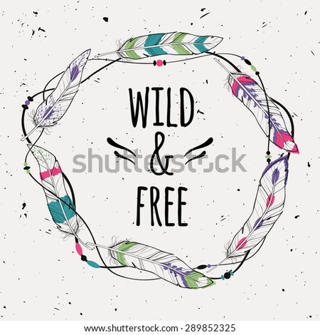 Vector grunge poster with decorative ethnic frame made of feathers threads and beads with text Wild and Free Freedom concept Vector grunge poster with decorative ethnic frame made of feathers threads and beads with text Wild and Free Freedom concept