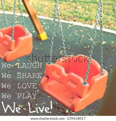 Inspirational Life Quote Design over Playground Swings / We Laugh, We Share ,We Love, We Play, We Live