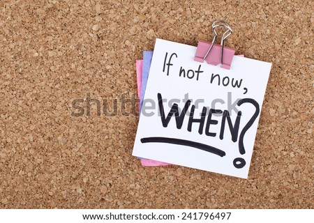 If Not Now When / Motivational Business Life Phrase