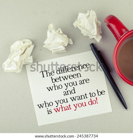 Motivational Business Quote Phrase Note / The difference between who you are and who you want to be is what you do