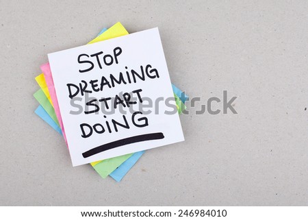 Stop Dreaming Start Doing / Time for action concept