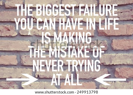 Inspirational Motivational Quote Background / The Biggest Failure You Can Have In Life Is Making The Mistake Of Never Trying At All