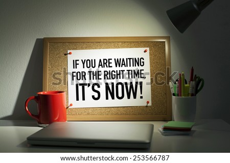 Time for action concept note on bulletin board / If you are waiting for the right time, it is now