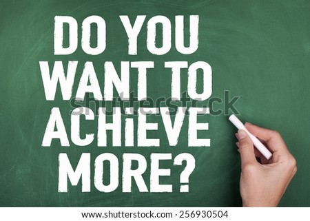 Do You Want To Achieve More?