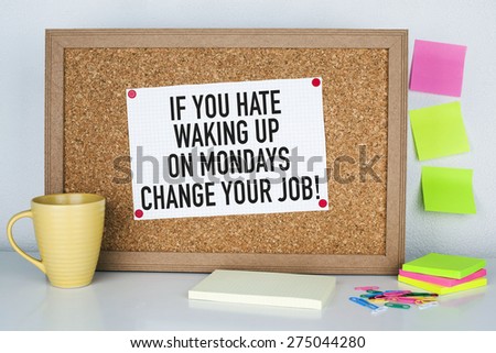 Motivational Quote Phrase Note on Bulletin Board / If you hate waking up on mondays change your job