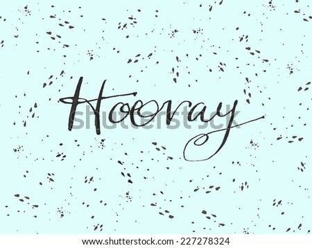 Modern Calligraphy Hooray Text. Handwritten Hooray Celebration Card. Confetti Background.