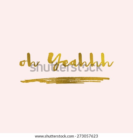 Gold Foil Calligraphy Quote With Modern Brush Lettering Style. Oh Yeah Quote
