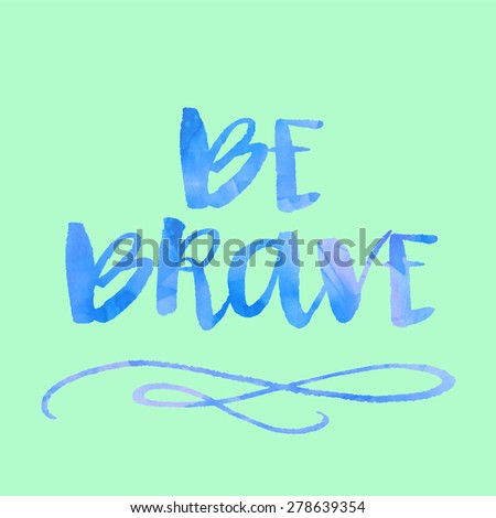 Be Brave Modern Brush Lettering Text. Blue and Green Painted Watercolor Calligraphy Wall Art. Be Brave Calligraphy