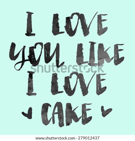 Modern Brush Lettering. Hand Painted Lettering. Funny Love Quote. Love You Like Cake Quote.