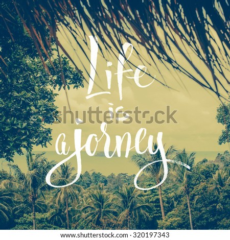 Hand drawn typography poster. Motivation Quote on photo. Text on photo Life is a jorney. Calligraphy lettering text . Nature jungle backdrop.