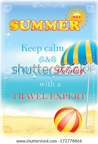 Summer advertising for travel agencies. Keep calm and Book your Holiday with a Travel Expert. Image contains a seaside background with a beach ball and an umbrella. Format A3; Print colors used.