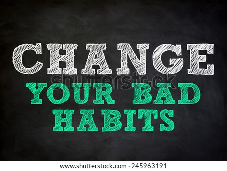 Change your bad habits