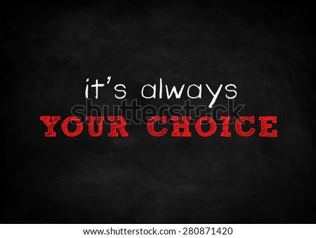 it is always your choice