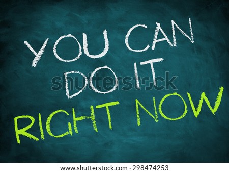 you can do it - right now