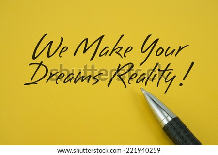 We Make Your Dreams Reality! note with pen on yellow background