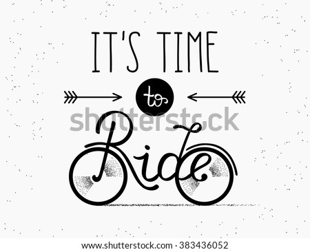 It is time to ride hand made illustration for poster in vintage hipster style on textured white background. Hand drawn lettering and typography placed on the bicycle