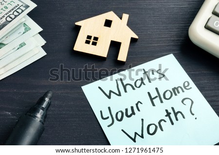 Whats your home worth? Cost of property concept.