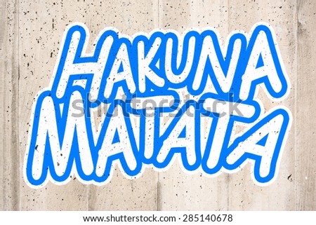Hakuna Matata - no worries
