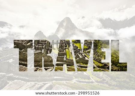 Word TRAVEL  View of the ancient Inca City of Machu Picchu. The 15-th century Inca site.\'Lost city of the Incas\'. Ruins of the Machu Picchu sanctuary. UNESCO World Heritage site.