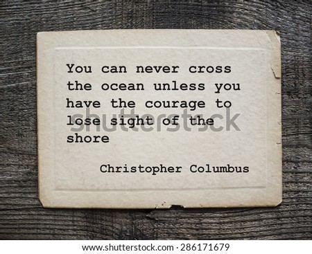 You can never cross the ocean unless you have the courage to lose sight of the shore - Christopher Columbus, 30 Oct 1451, 20 May 1506. Quote on antique cardboard on grunge weathering wooden background