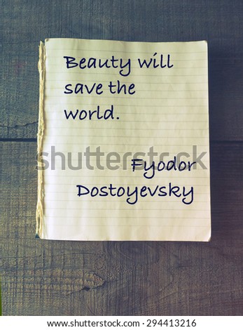 Beauty will save the world. Quote of Fyodor Dostoevsky (1821 - 1881)