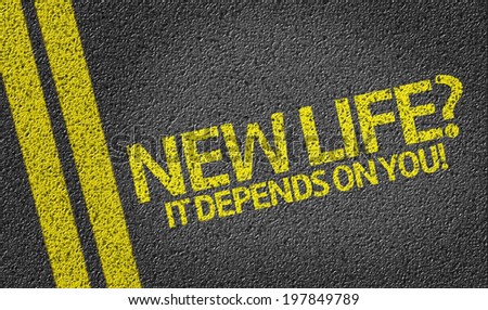 New Life? It Depends on you! written on the road
