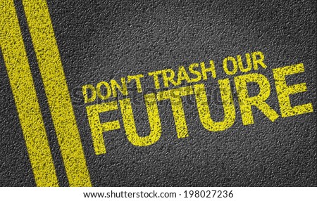 Don\'t Trash Our Future written on the road