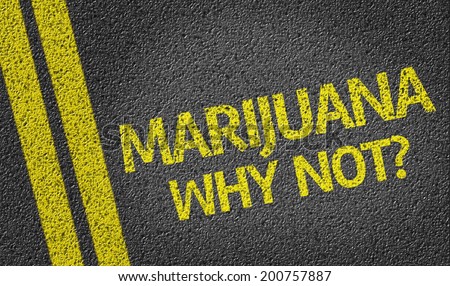 Marijuana, Why Not? written on the road