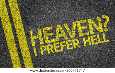 Heaven? I Prefer Hell written on the road