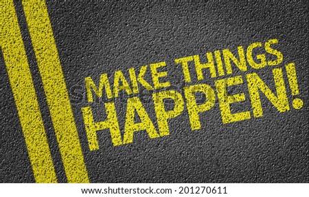 Make Things Happen! written on the road