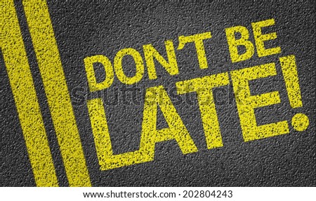 Don\'t be Late! written on the road