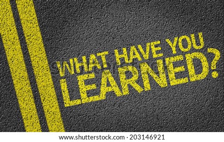 What have you Learned? written on the road