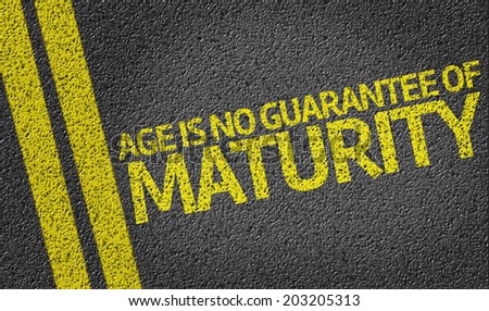 Age is No Guarantee Of Maturity written on the road