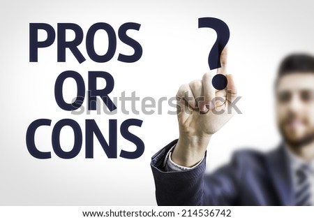 Business man pointing to transparent board with text: Pros or Cons?
