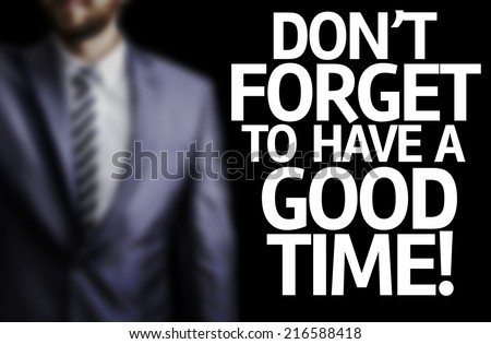 Don\'t Forget to Have a Good Time written on a board with a business man on background