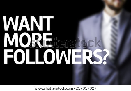 Want More Followers? written on a board with a business man on background