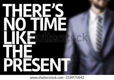There\'s no Time Like the Present written on a board with a business man on background