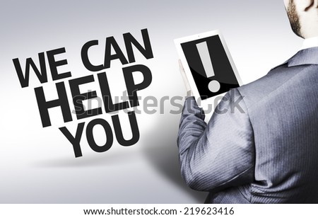 Business man with the text We Can Help You! in a concept image