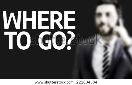 Business man with the text Where to Go? in a concept image