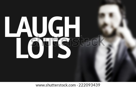 Business man with the text Laugh Lots in a concept image