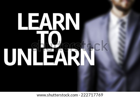 Business man with the text Learn to Unlearn in a concept image