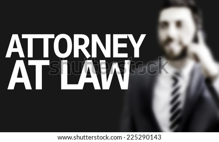 Business man with the text Attorney at Law in a concept image