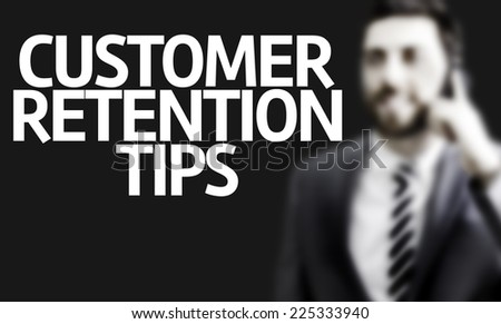 Business man with the text Customer Retention Tips in a concept image