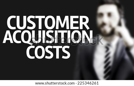 Business man with the text Customer Acquisition Costs in a concept image