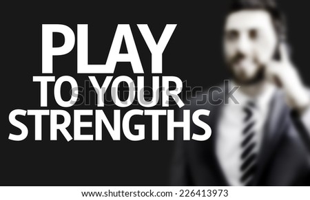 Business man with the text Play to Your Strengths in a concept image