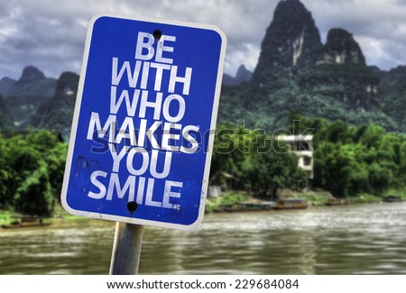 Be With Who Makes You Smile sign with a exotic background