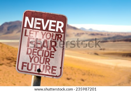 Never Let Your Fear Decide your Future sign with a desert background