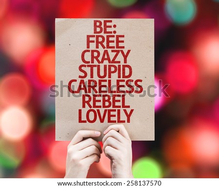 Be: Free, Crazy, Stupid, Careless, Rebel, Lovely card with colorful background with defocused lights